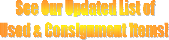 See Our Updated List of
Used & Consignment Items! 